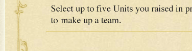 Select up to five Units you raised in previous battles to make up a team.