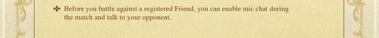 Before you battle against a registered Friend, you can enable mic chat during the match and talk to your opponent.