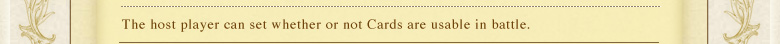 The host player can set whether or not Cards are usable in battle.