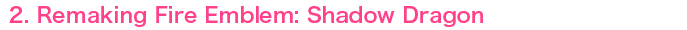 Remaking Fire Emblem: Shadow Dragon