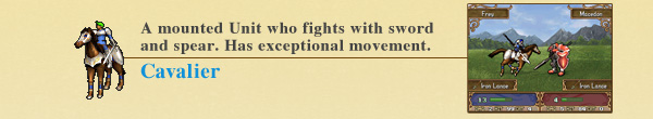 Cavalier : A mounted Unit who fights with sword and spear. Has exceptional movement.