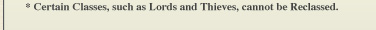 * Certain Classes, such as Lords and Thieves, cannot be Reclassed.