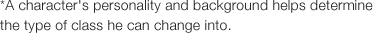 *A character's personality and background helps determine the type of class he can change into.