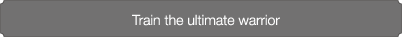 Train the ultimate warrior